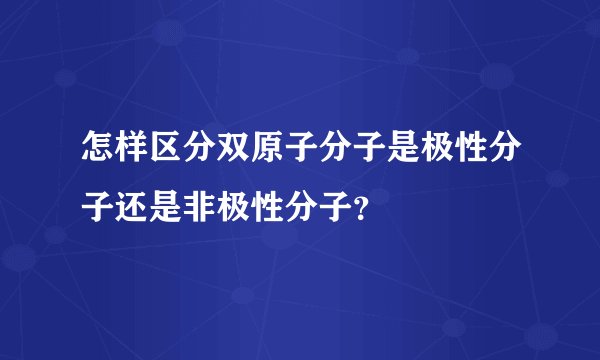 怎样区分双原子分子是极性分子还是非极性分子？