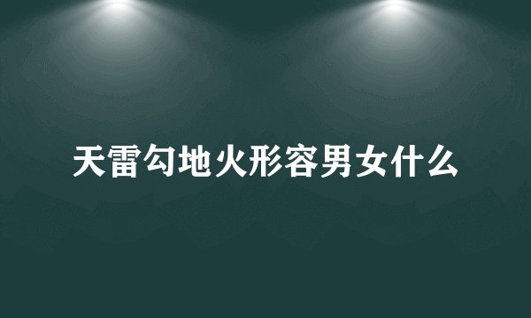 天雷勾地火形容男女什么