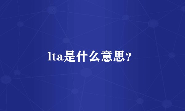 lta是什么意思？