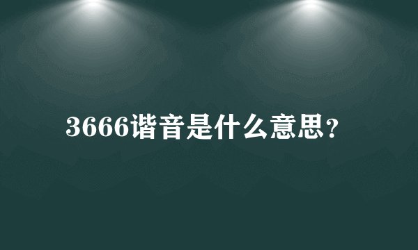 3666谐音是什么意思？