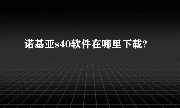 诺基亚s40软件在哪里下载?
