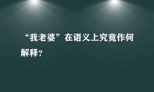“我老婆”在语义上究竟作何解释？