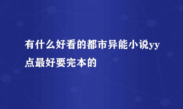 有什么好看的都市异能小说yy点最好要完本的