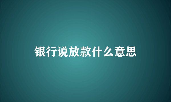 银行说放款什么意思