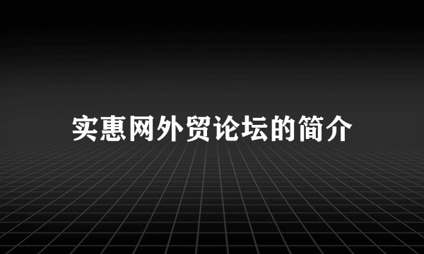 实惠网外贸论坛的简介
