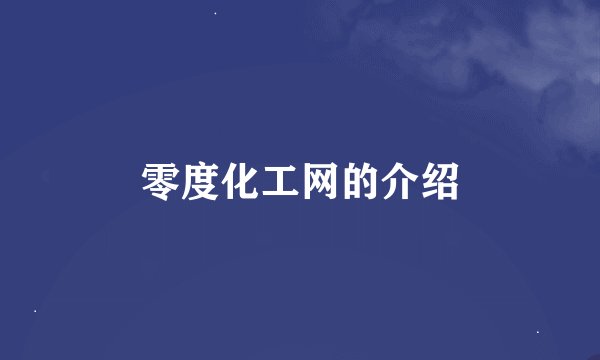 零度化工网的介绍