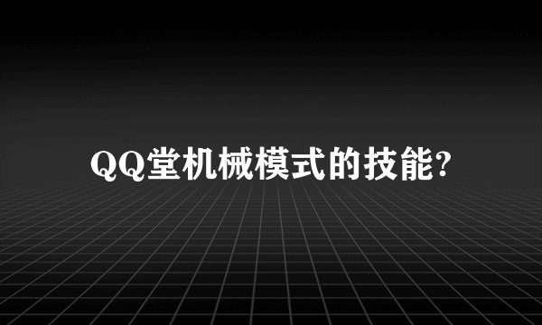QQ堂机械模式的技能?