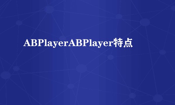 ABPlayerABPlayer特点