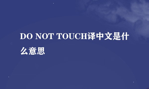 DO NOT TOUCH译中文是什么意思