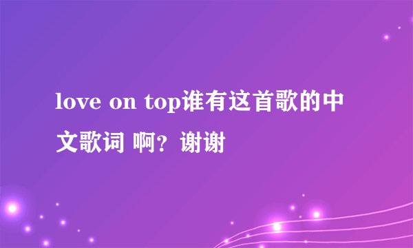 love on top谁有这首歌的中文歌词 啊？谢谢
