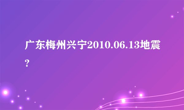 广东梅州兴宁2010.06.13地震?