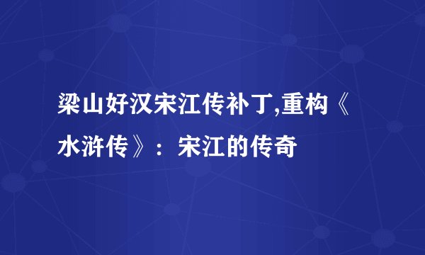 梁山好汉宋江传补丁,重构《水浒传》:宋江的传奇