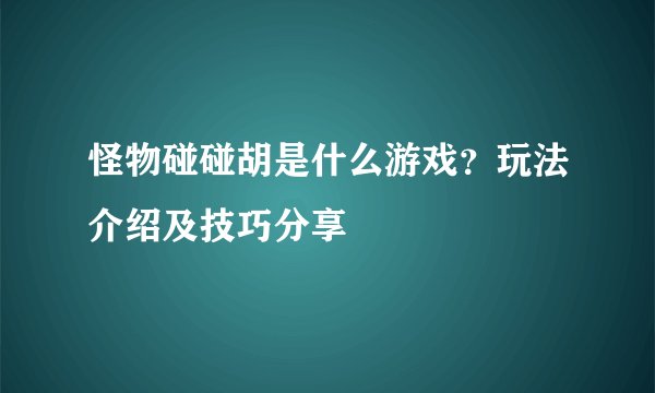怪物碰碰胡是什么游戏？玩法介绍及技巧分享