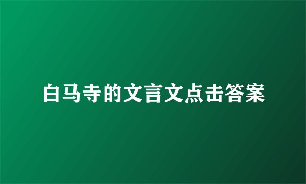 白马寺的文言文点击答案