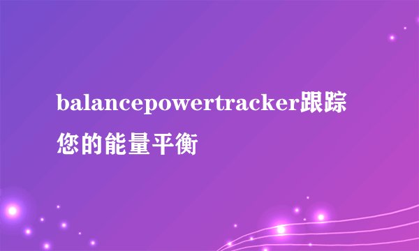 balancepowertracker跟踪您的能量平衡