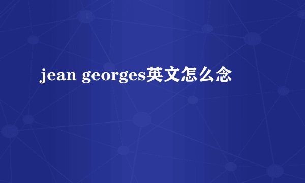 jean georges英文怎么念