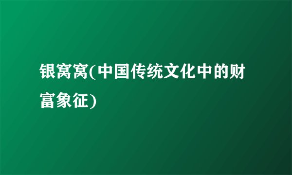 银窝窝(中国传统文化中的财富象征)