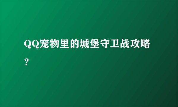 QQ宠物里的城堡守卫战攻略？