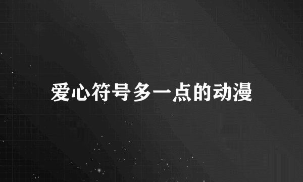 爱心符号多一点的动漫
