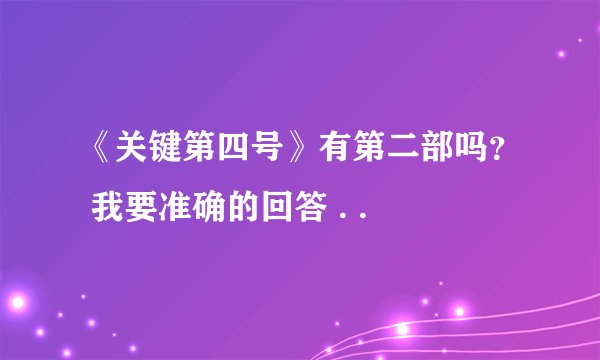 《关键第四号》有第二部吗？ 我要准确的回答 . .