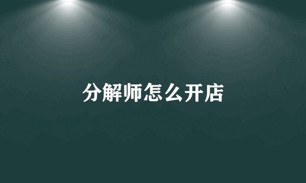 分解师怎么开店