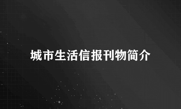 城市生活信报刊物简介