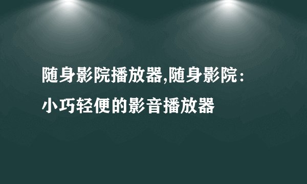 随身影院播放器,随身影院：小巧轻便的影音播放器