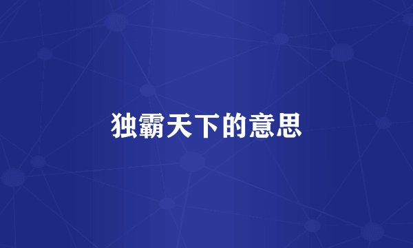 独霸天下的意思