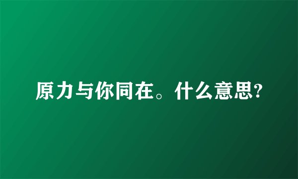 原力与你同在。什么意思?