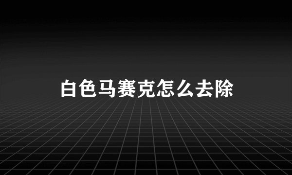 白色马赛克怎么去除