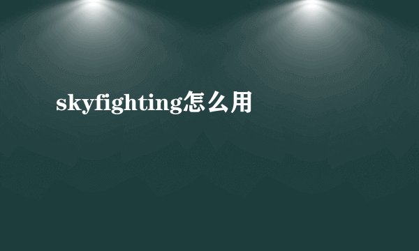 skyfighting怎么用