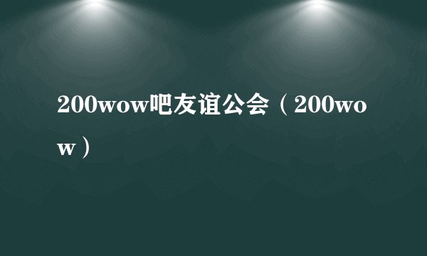 200wow吧友谊公会（200wow）
