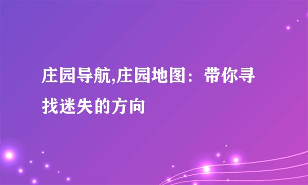 庄园导航,庄园地图:带你寻找迷失的方向