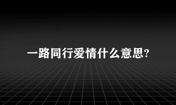 一路同行爱情什么意思?