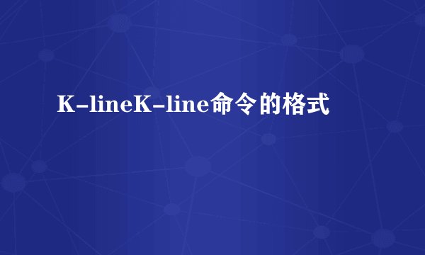 K-lineK-line命令的格式