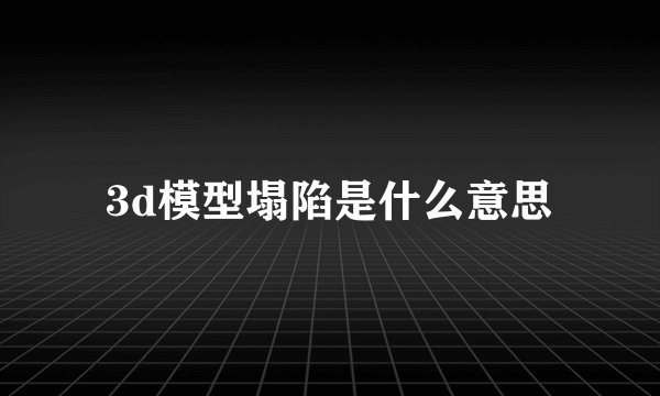3d模型塌陷是什么意思