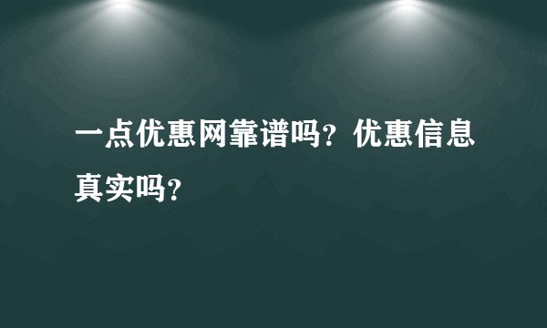一点优惠网靠谱吗？优惠信息真实吗？