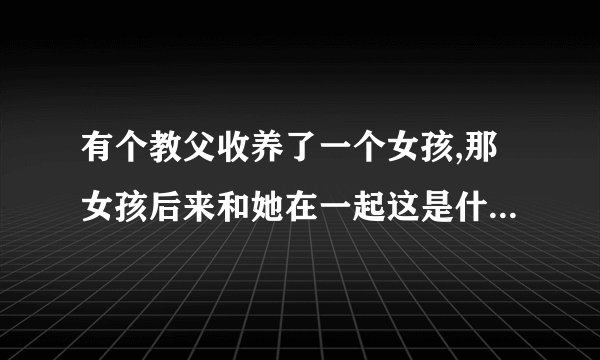 有个教父收养了一个女孩,那女孩后来和她在一起这是什么电视剧外国片