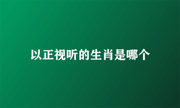 以正视听的生肖是哪个