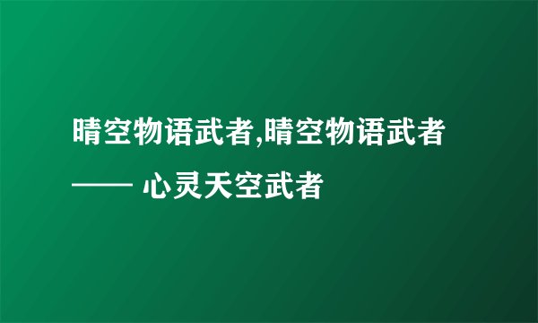 晴空物语武者,晴空物语武者 —— 心灵天空武者