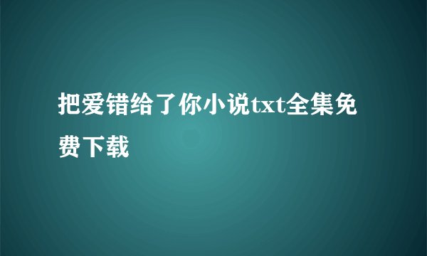把爱错给了你小说txt全集免费下载