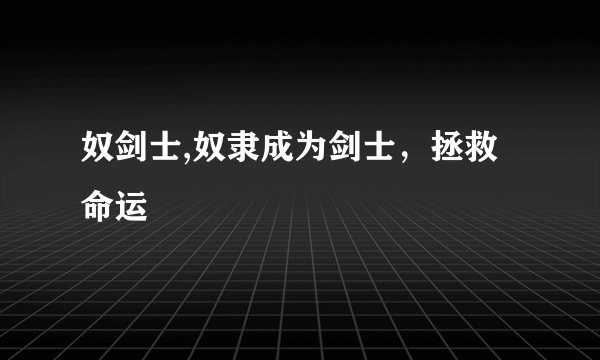 奴剑士,奴隶成为剑士，拯救命运