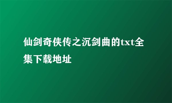 仙剑奇侠传之沉剑曲的txt全集下载地址