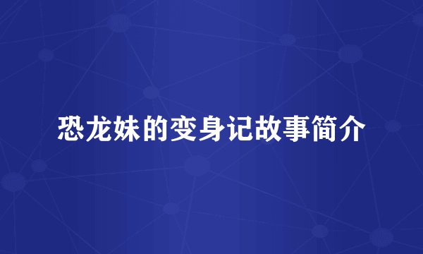 恐龙妹的变身记故事简介