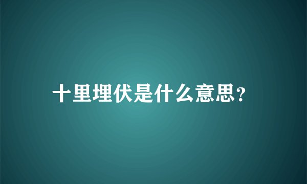 十里埋伏是什么意思？