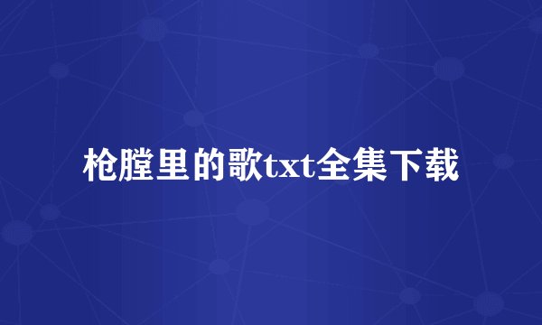 枪膛里的歌txt全集下载