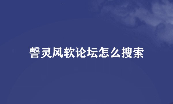 謦灵风软论坛怎么搜索