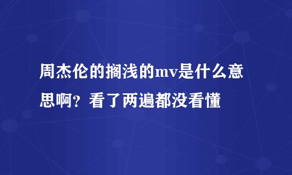 周杰伦的搁浅的mv是什么意思啊？看了两遍都没看懂