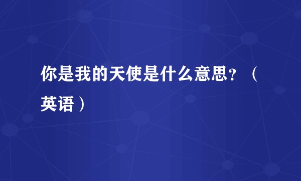 你是我的天使是什么意思？（英语）