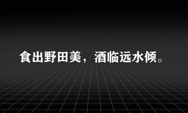 食出野田美，酒临远水倾。